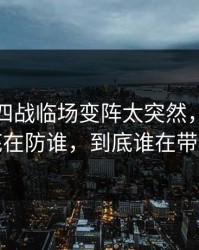 英超争四战临场变阵太突然，辽宁队到底在防谁，到底谁在带节奏